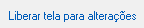 1. Liberar tela para alterações